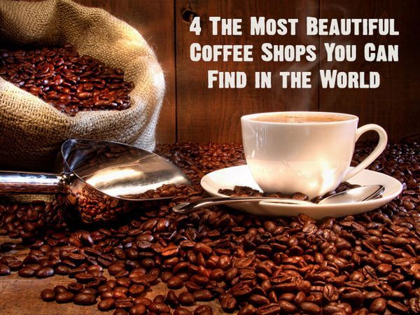 4 The Most Beautiful Coffee Shops You Can Find in the World